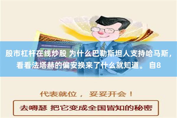 股市杠杆在线炒股 为什么巴勒斯坦人支持哈马斯，看看法塔赫的偏安换来了什么就知道。 自8