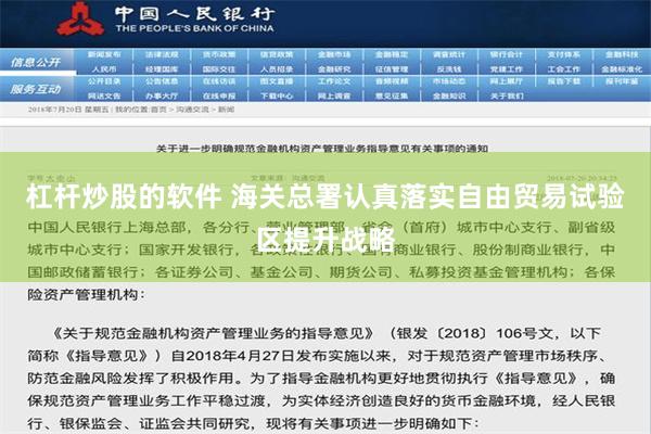 杠杆炒股的软件 海关总署认真落实自由贸易试验区提升战略